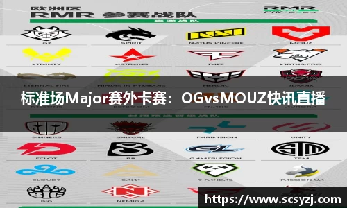 标准场Major赛外卡赛：OGvsMOUZ快讯直播