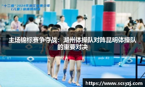 主场锦标赛争夺战：湖州体操队对阵昆明体操队的重要对决
