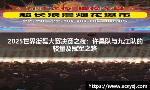 2025世界街舞大赛决赛之夜：许昌队与九江队的较量及冠军之路