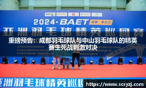 重磅预告：成都羽毛球队与中山羽毛球队的精英赛生死战刺激对决