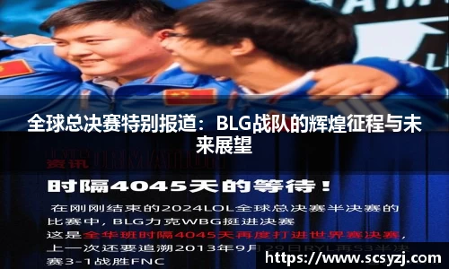 全球总决赛特别报道：BLG战队的辉煌征程与未来展望