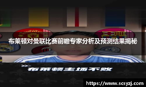 布莱顿对曼联比赛前瞻专家分析及预测结果揭秘